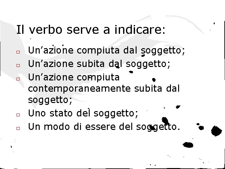 Il verbo serve a indicare: □ □ □ Un’azione compiuta dal soggetto; Un’azione subita