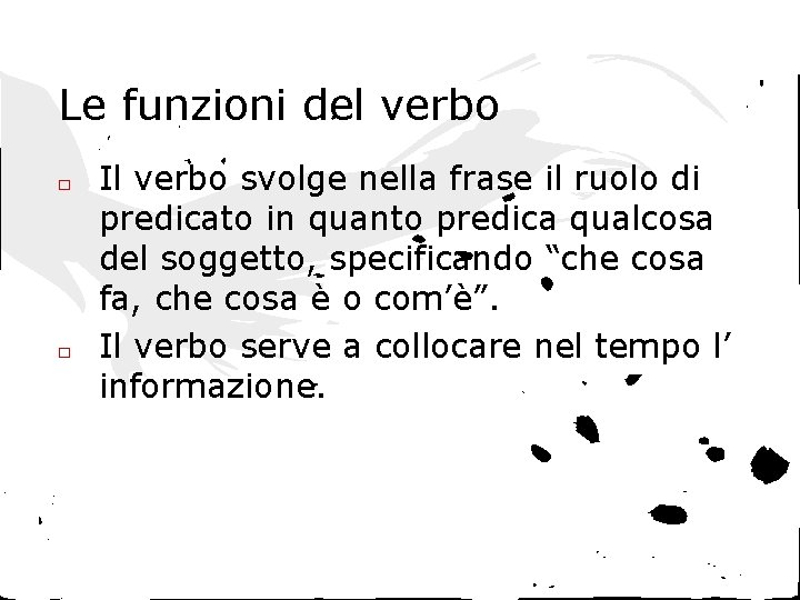 Le funzioni del verbo □ □ Il verbo svolge nella frase il ruolo di