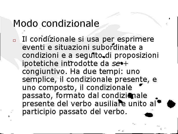 Modo condizionale □ Il condizionale si usa per esprimere eventi e situazioni subordinate a