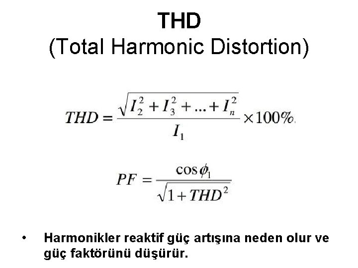 THD (Total Harmonic Distortion) • Harmonikler reaktif güç artışına neden olur ve güç faktörünü