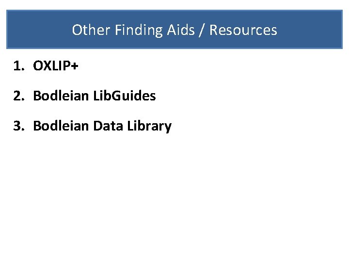 Other Finding Aids / Resources 1. OXLIP+ 2. Bodleian Lib. Guides 3. Bodleian Data