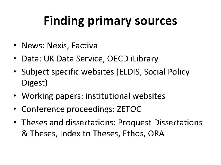 Finding primary sources • News: Nexis, Factiva • Data: UK Data Service, OECD i.