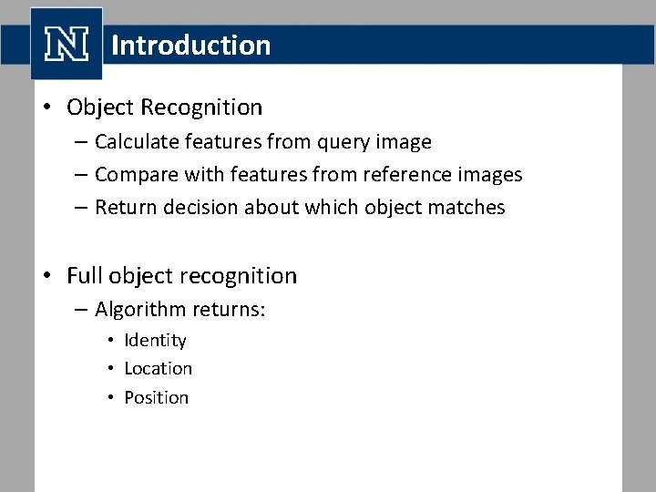 Introduction • Object Recognition – Calculate features from query image – Compare with features