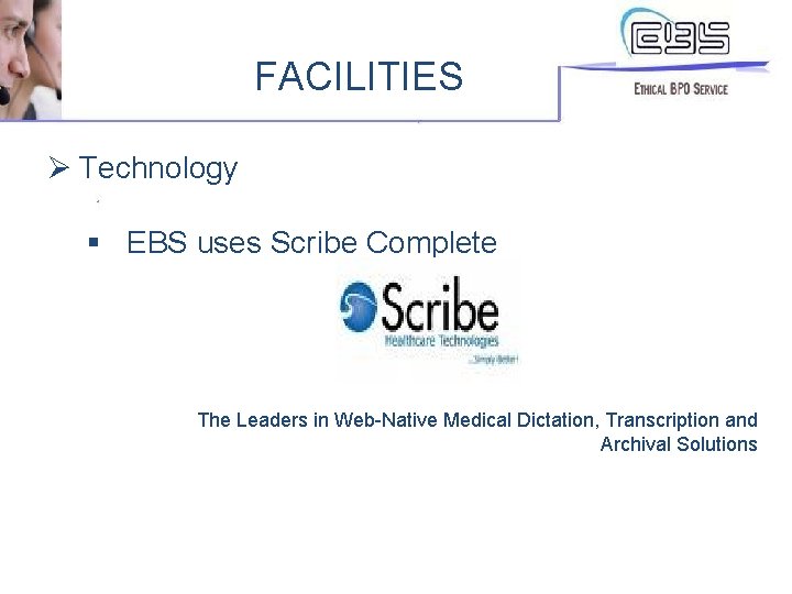 FACILITIES Ø Technology § EBS uses Scribe Complete The Leaders in Web-Native Medical Dictation,