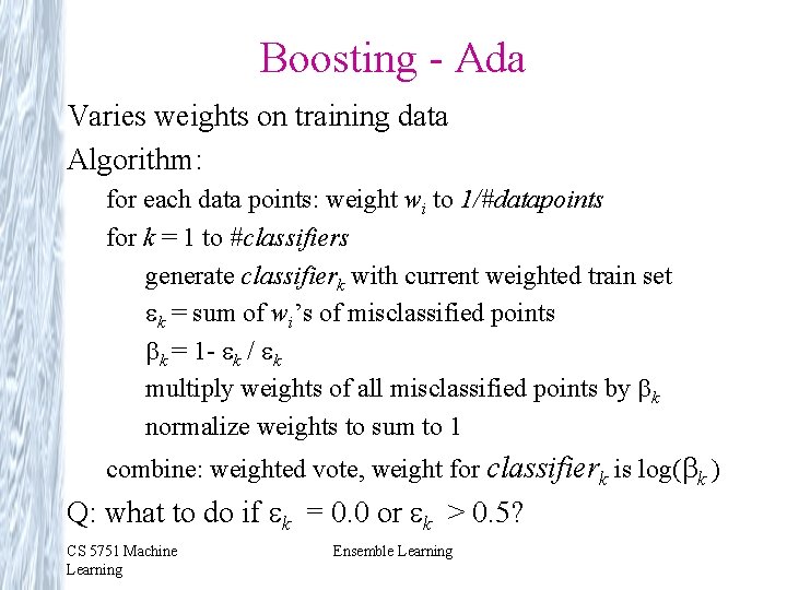 Boosting - Ada Varies weights on training data Algorithm: for each data points: weight Boosting - Ada Varies weights on training data Algorithm: for each data points: weight