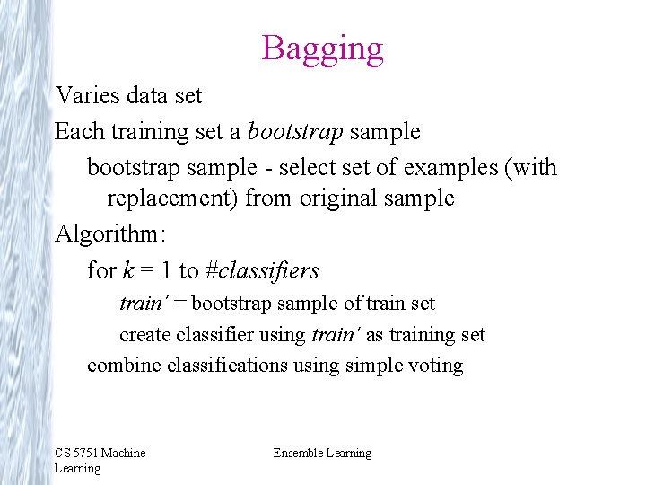 Bagging Varies data set Each training set a bootstrap sample - select set of Bagging Varies data set Each training set a bootstrap sample - select set of