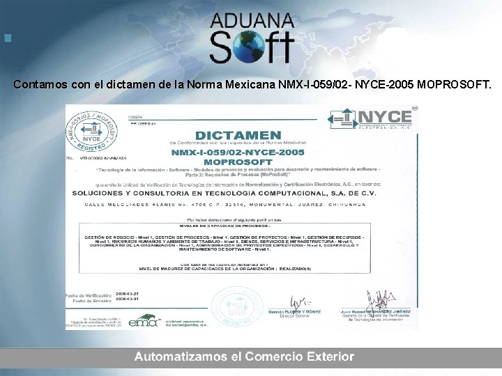 Contamos con el dictamen de la Norma Mexicana NMX-I-059/02 - NYCE-2005 MOPROSOFT. 