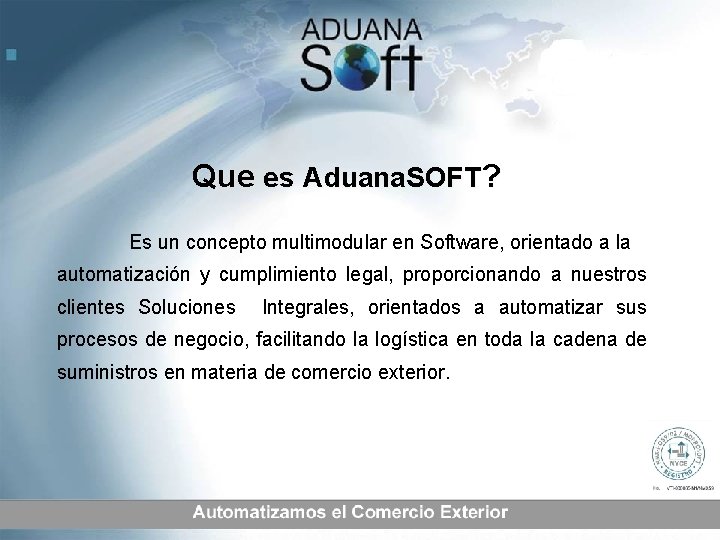 Que es Aduana. SOFT? Es un concepto multimodular en Software, orientado a la automatización