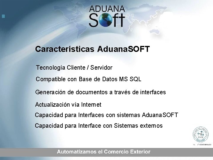 Características Aduana. SOFT Tecnología Cliente / Servidor Compatible con Base de Datos MS SQL