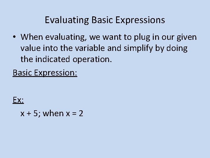 Evaluating Basic Expressions • When evaluating, we want to plug in our given value