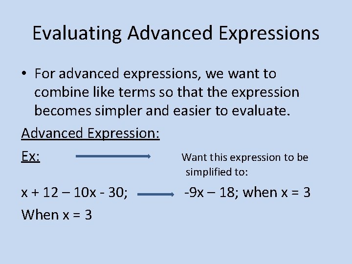 Evaluating Advanced Expressions • For advanced expressions, we want to combine like terms so