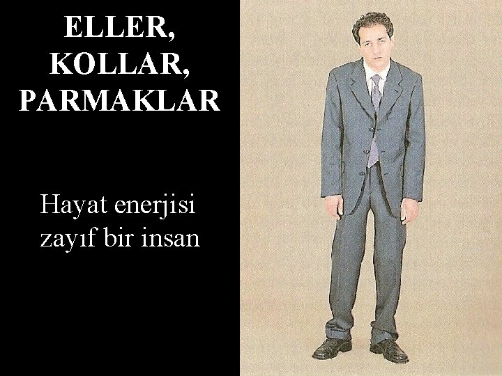 ELLER, KOLLAR, PARMAKLAR Hayat enerjisi zayıf bir insan 