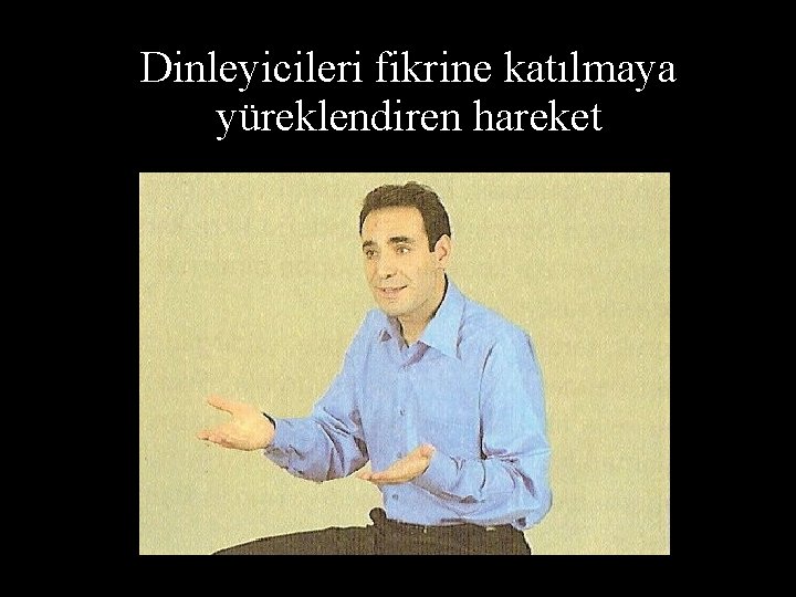 Dinleyicileri fikrine katılmaya yüreklendiren hareket 