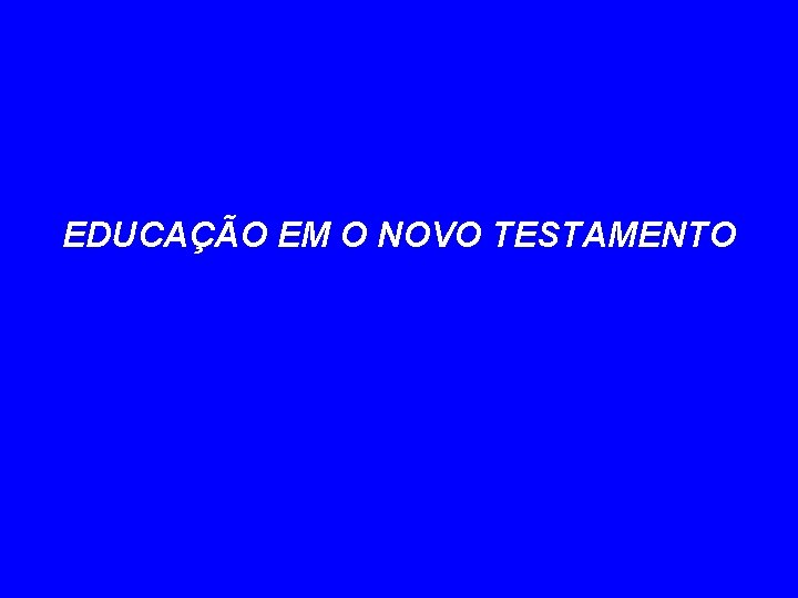 EDUCAÇÃO EM O NOVO TESTAMENTO 