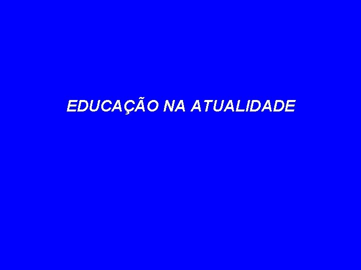 EDUCAÇÃO NA ATUALIDADE 