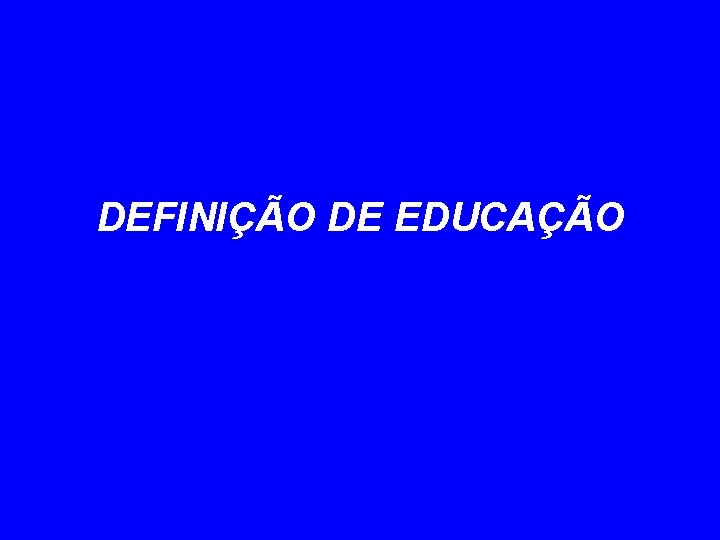 DEFINIÇÃO DE EDUCAÇÃO 