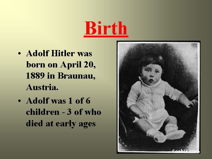 Birth • Adolf Hitler was born on April 20, 1889 in Braunau, Austria. •