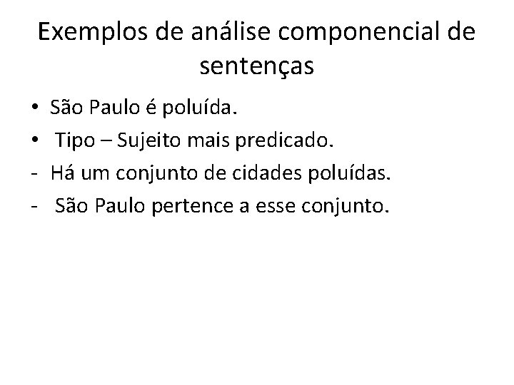 Exemplos de análise componencial de sentenças • • - São Paulo é poluída. Tipo