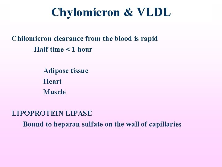 Chylomicron & VLDL Chilomicron clearance from the blood is rapid Half time < 1