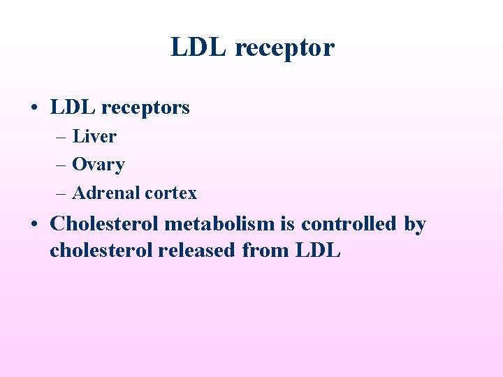 LDL receptor • LDL receptors – Liver – Ovary – Adrenal cortex • Cholesterol