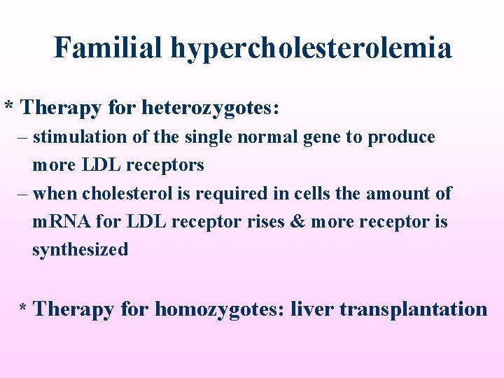 Familial hypercholesterolemia * Therapy for heterozygotes: – stimulation of the single normal gene to