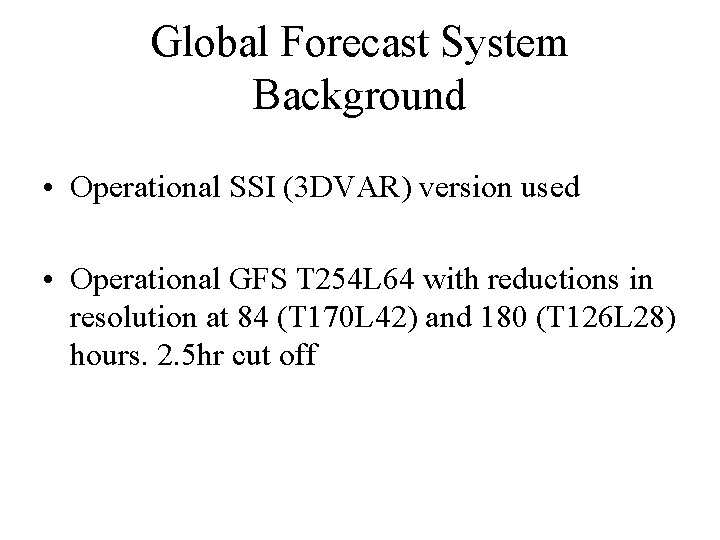 Global Forecast System Background • Operational SSI (3 DVAR) version used • Operational GFS