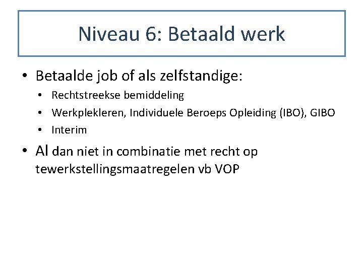 Niveau 6: Betaald werk • Betaalde job of als zelfstandige: • Rechtstreekse bemiddeling •
