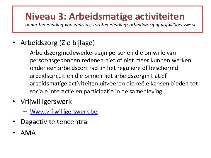 Niveau 3: Arbeidsmatige activiteiten onder begeleiding van welzijns/zorgbegeleiding: arbeidszorg of vrijwilligerswerk • Arbeidszorg (Zie