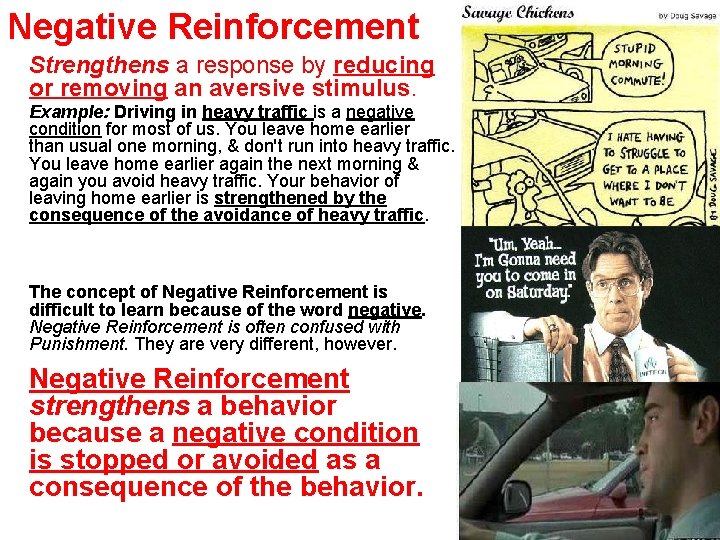 Negative Reinforcement Strengthens a response by reducing or removing an aversive stimulus. Example: Driving