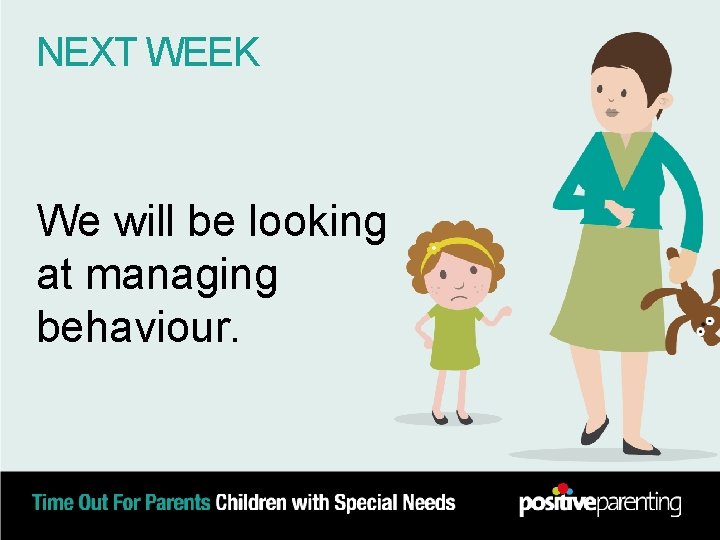 NEXT WEEK We will be looking at managing behaviour. 