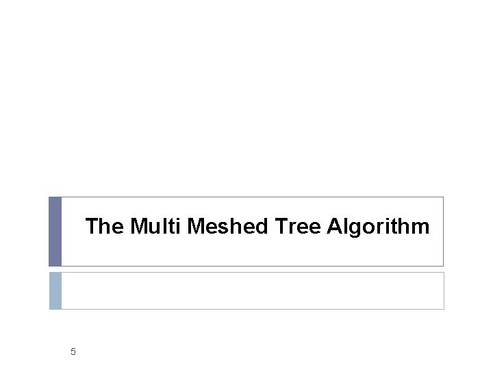 The Multi Meshed Tree Algorithm 5 