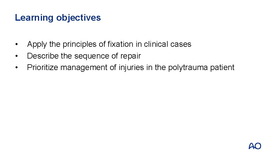 Learning objectives • • • Apply the principles of fixation in clinical cases Describe