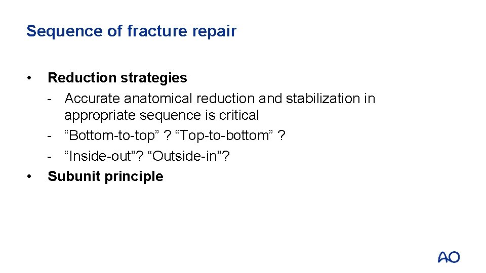 Sequence of fracture repair • • Reduction strategies - Accurate anatomical reduction and stabilization