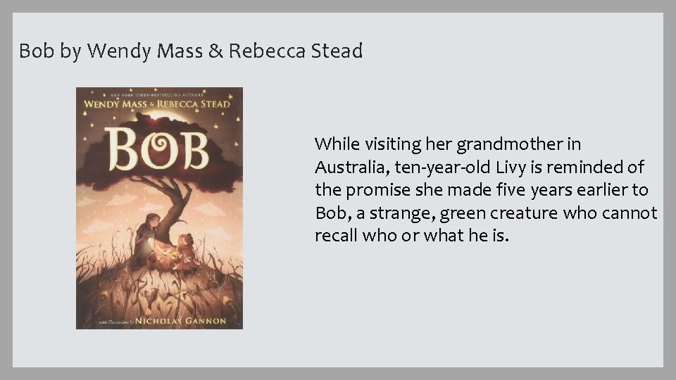 Bob by Wendy Mass & Rebecca Stead While visiting her grandmother in Australia, ten-year-old