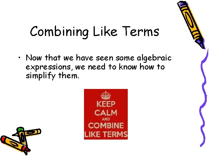 Combining Like Terms • Now that we have seen some algebraic expressions, we need
