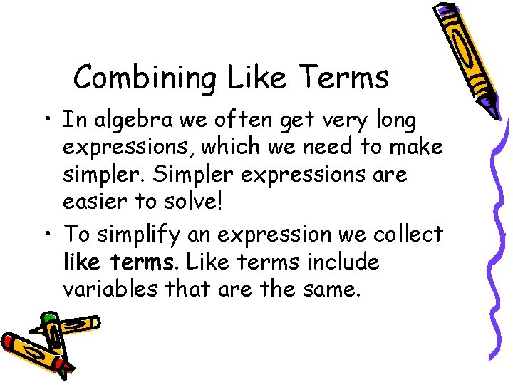 Combining Like Terms • In algebra we often get very long expressions, which we