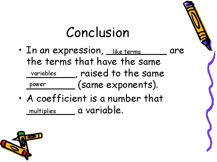 Conclusion • In an expression, _____ are like terms that have the same variables