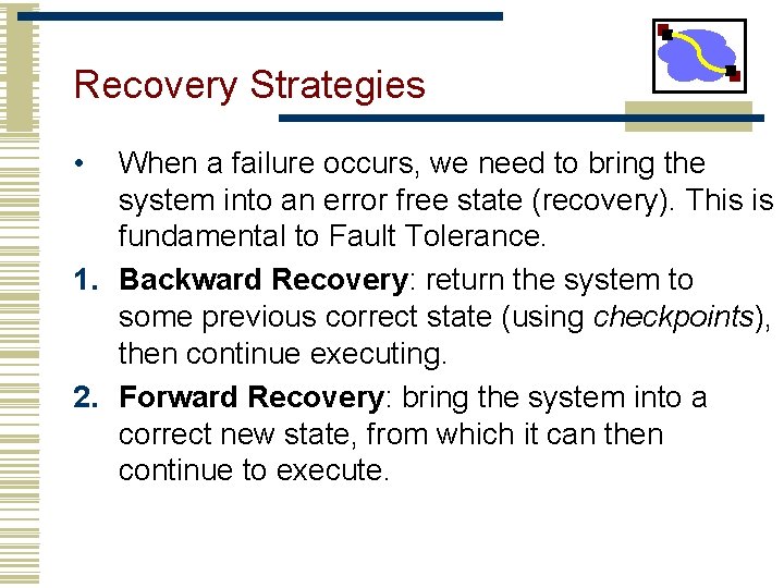 Recovery Strategies • When a failure occurs, we need to bring the system into
