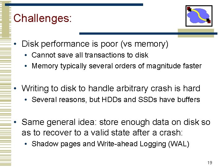 Challenges: • Disk performance is poor (vs memory) • Cannot save all transactions to