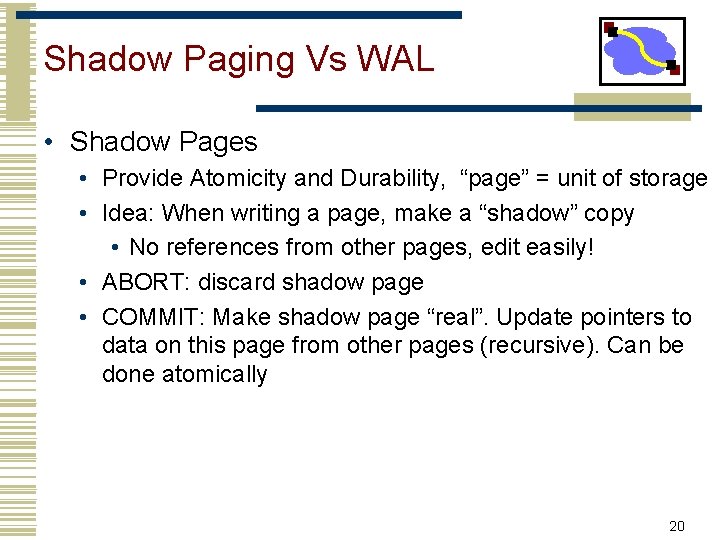 Shadow Paging Vs WAL • Shadow Pages • Provide Atomicity and Durability, “page” =