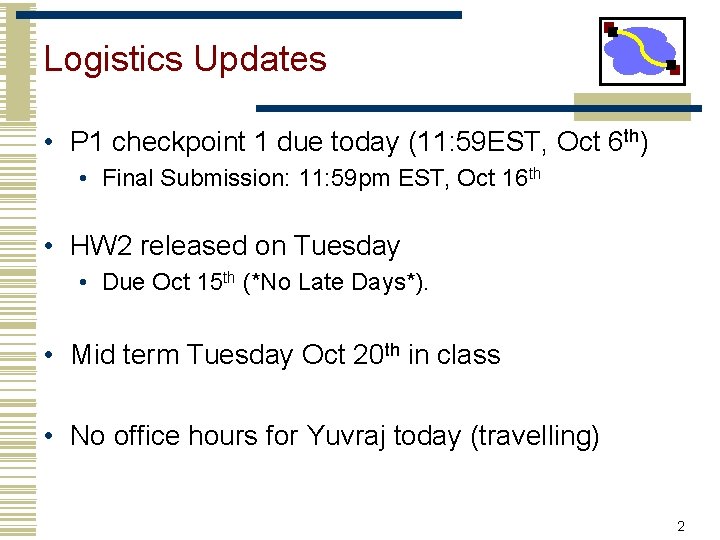 Logistics Updates • P 1 checkpoint 1 due today (11: 59 EST, Oct 6