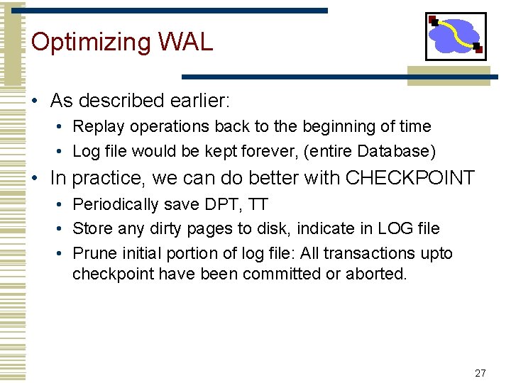 Optimizing WAL • As described earlier: • Replay operations back to the beginning of