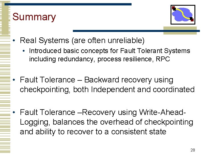Summary • Real Systems (are often unreliable) • Introduced basic concepts for Fault Tolerant