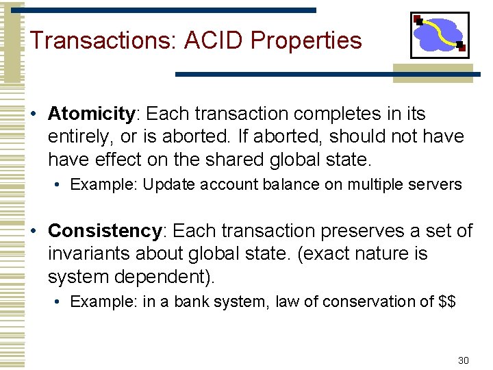 Transactions: ACID Properties • Atomicity: Each transaction completes in its entirely, or is aborted.