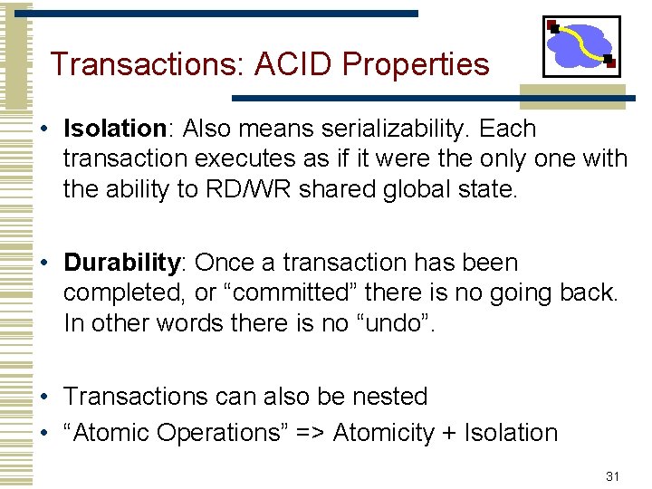 Transactions: ACID Properties • Isolation: Also means serializability. Each transaction executes as if it
