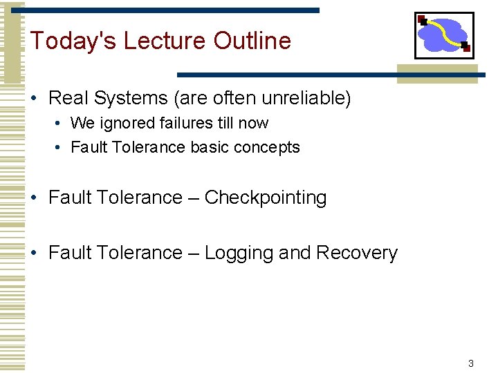 Today's Lecture Outline • Real Systems (are often unreliable) • We ignored failures till