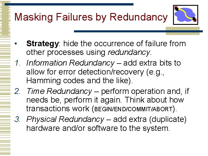 Masking Failures by Redundancy • Strategy: hide the occurrence of failure from other processes