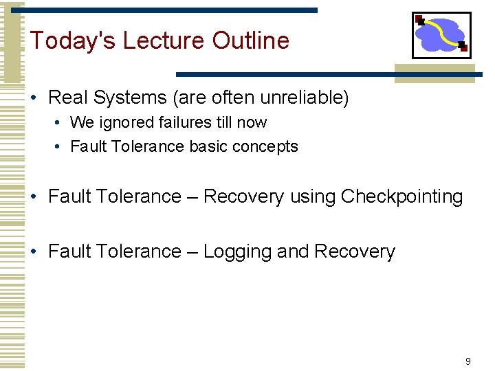 Today's Lecture Outline • Real Systems (are often unreliable) • We ignored failures till