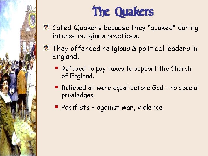 The Quakers Called Quakers because they “quaked” during intense religious practices. They offended religious