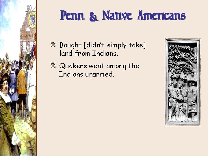 Penn & Native Americans Bought [didn’t simply take] land from Indians. Quakers went among